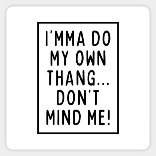 I'mma do my own thing. Magnet